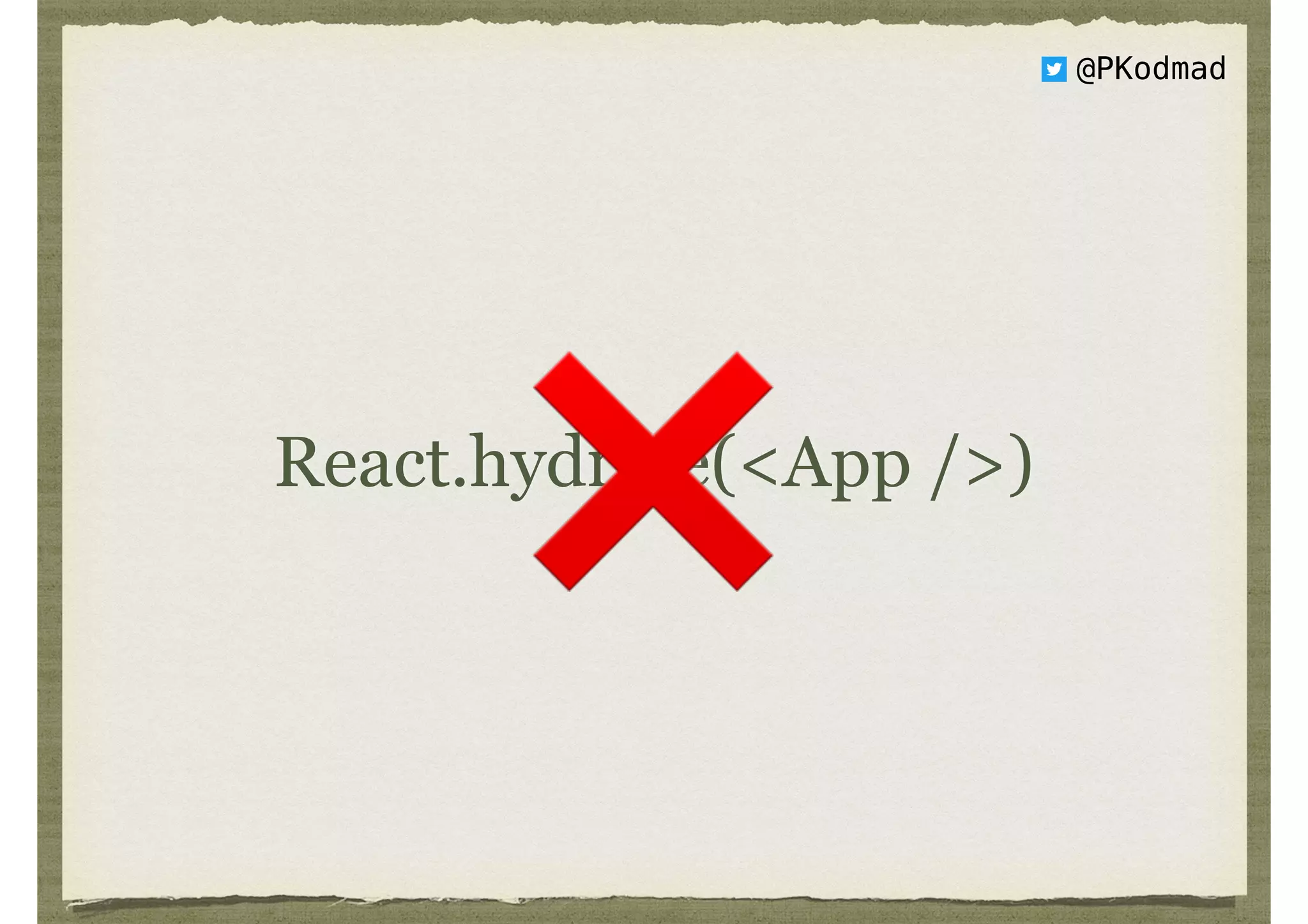 @PKodmad
React.hydrate(<App />)
❌
 