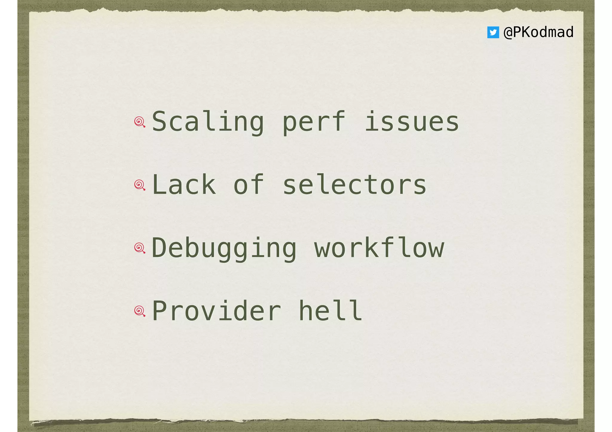 Scaling perf issues
Lack of selectors
Debugging workflow
Provider hell
@PKodmad
 