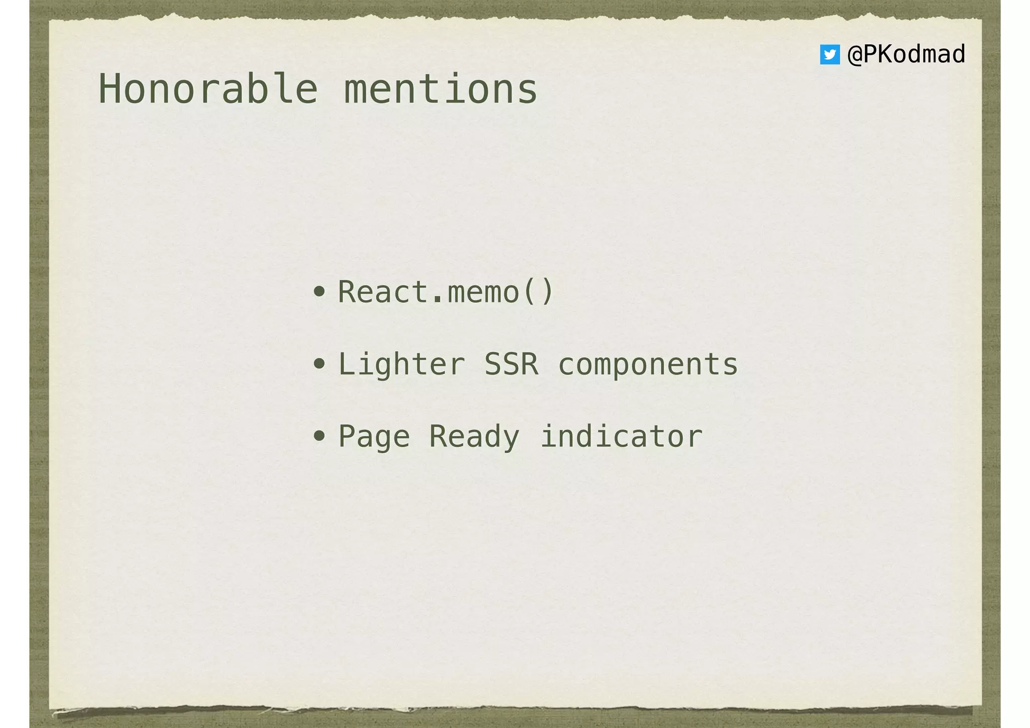Honorable mentions
• React.memo()
• Lighter SSR components
• Page Ready indicator
@PKodmad
 