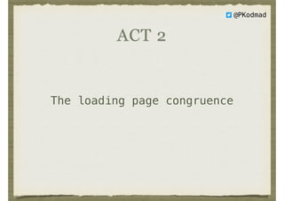 The loading page congruence
ACT 2
@PKodmad
 