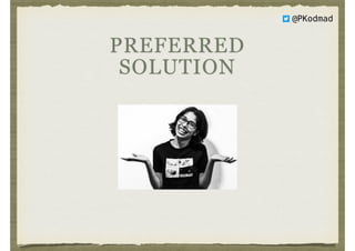 @PKodmad
PREFERRED
SOLUTION
🤷
 