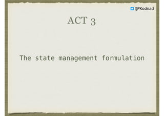 The state management formulation
ACT 3
@PKodmad
 