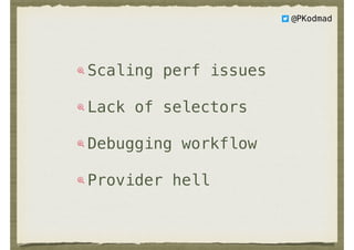 Scaling perf issues
Lack of selectors
Debugging workflow
Provider hell
@PKodmad
 