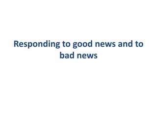 Responding to good news and to
bad news
 