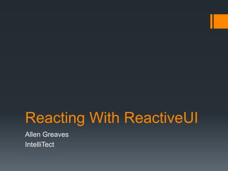 Reacting With ReactiveUI
Allen Greaves
IntelliTect
 