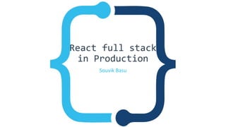React full stack
in Production
Souvik Basu
 