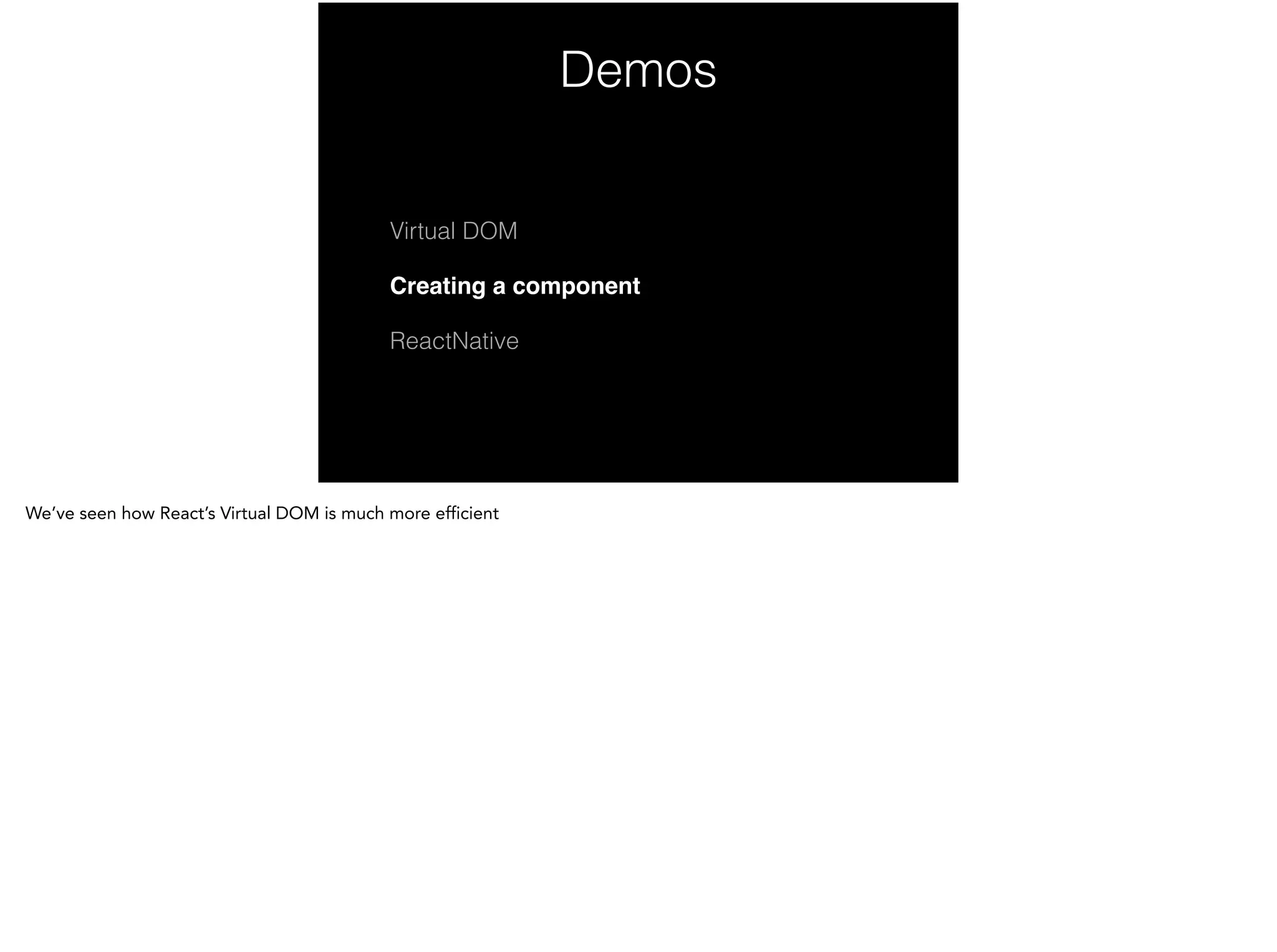 Demos
Virtual DOM
Creating a component!
ReactNative
 
