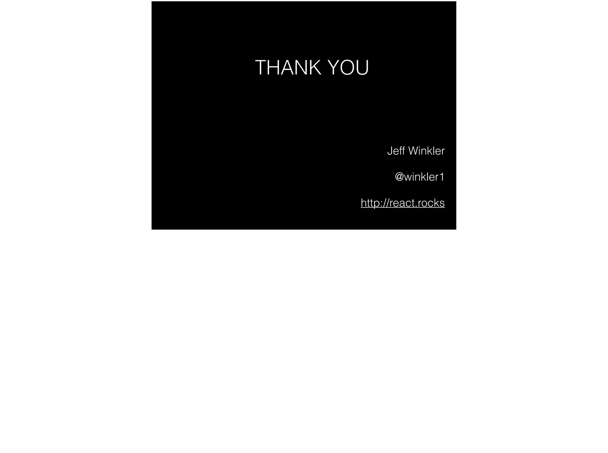 THANK YOU
!
!
Jeff Winkler
@winkler1
http://react.rocks
 