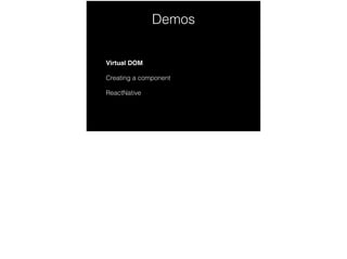 Demos
Virtual DOM!
Creating a component
ReactNative
 