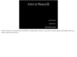 Intro to ReactJS
!
!
!
Jeff Winkler
@winkler1
http://react.rocks
 