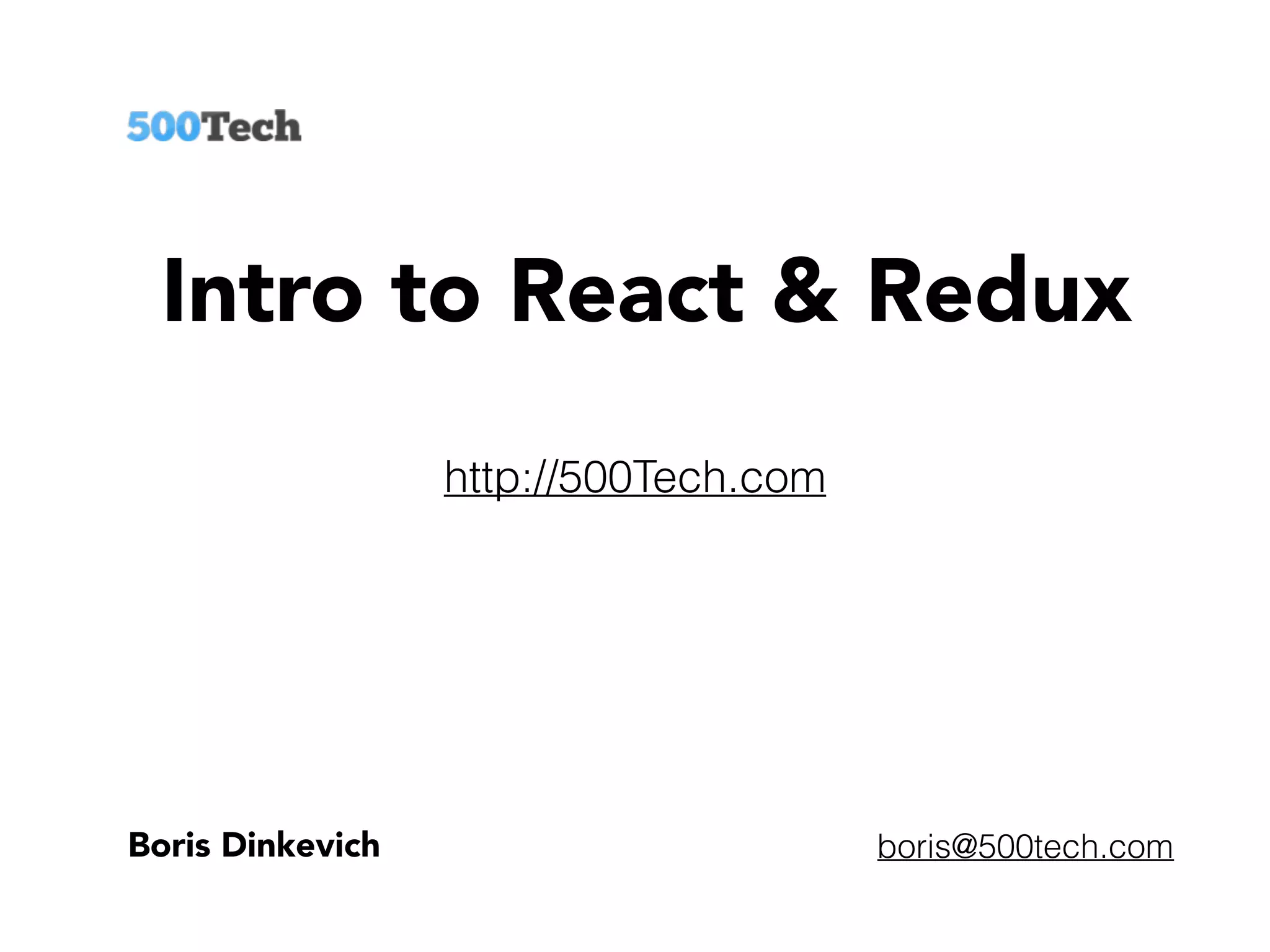 Intro to React & Redux
Boris Dinkevich
http://500Tech.com
boris@500tech.com
 