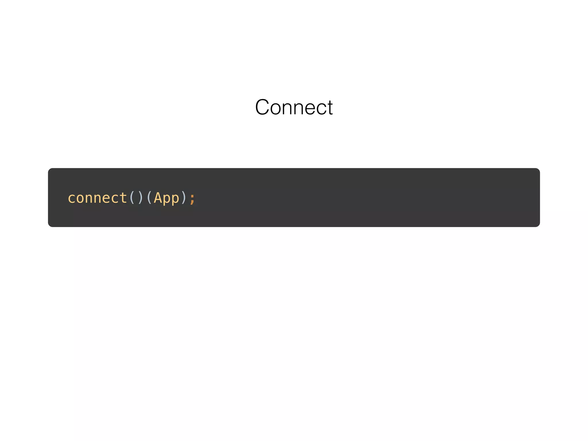 Connect
 
 
connect()(App); 
 