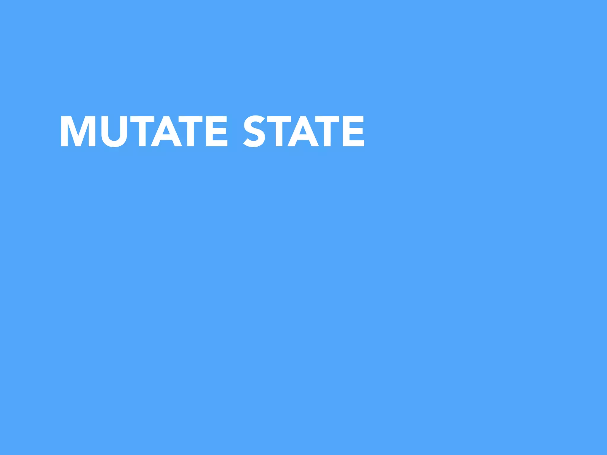 MUTATE STATE
 