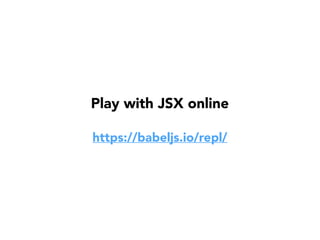 https://babeljs.io/repl/
Play with JSX online
 