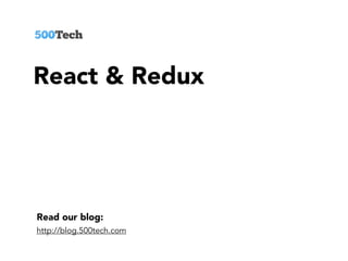 Read our blog:
http://blog.500tech.com
React & Redux
 