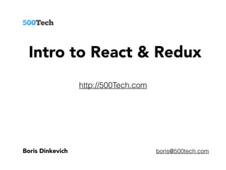 Intro to React & Redux
Boris Dinkevich
http://500Tech.com
boris@500tech.com
 