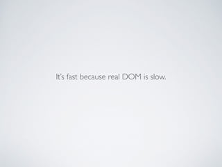 It’s fast because real DOM is slow.
 