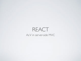 REACT
AsV in server-side MVC
 