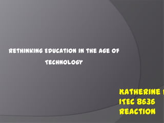 Rethinking Education in the Age of
Technology
Katherine H
ITEC 8636
Reaction
 
