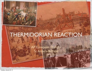 THERMIDORIAN REACTION

                          AP European History
                           St. Anne’s-Belﬁeld




Tuesday, January 22, 13
 