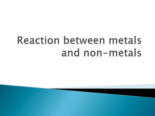 Reaction between metals and non-metals 