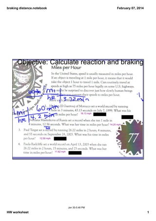 braking distance.notebook

February 07, 2014

Objective: Calculate reaction and braking dist

16.13 mph

14.25 mph

12.59 mph

11.62 mph

Jan 30­5:48 PM

HW worksheet

1

 
