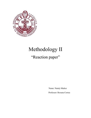 Methodology II
“Reaction paper”

Name: Nataly Muñoz
Professor: Roxana Correa

 