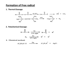 Formation of Free radical
1. Thermal Cleavage:
2. Potochemical Cleavage:
 