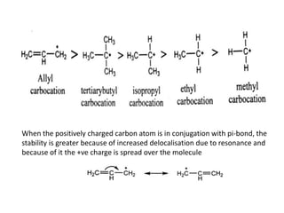 When the positively charged carbon atom is in conjugation with pi-bond, the
stability is greater because of increased delocalisation due to resonance and
because of it the +ve charge is spread over the molecule
 