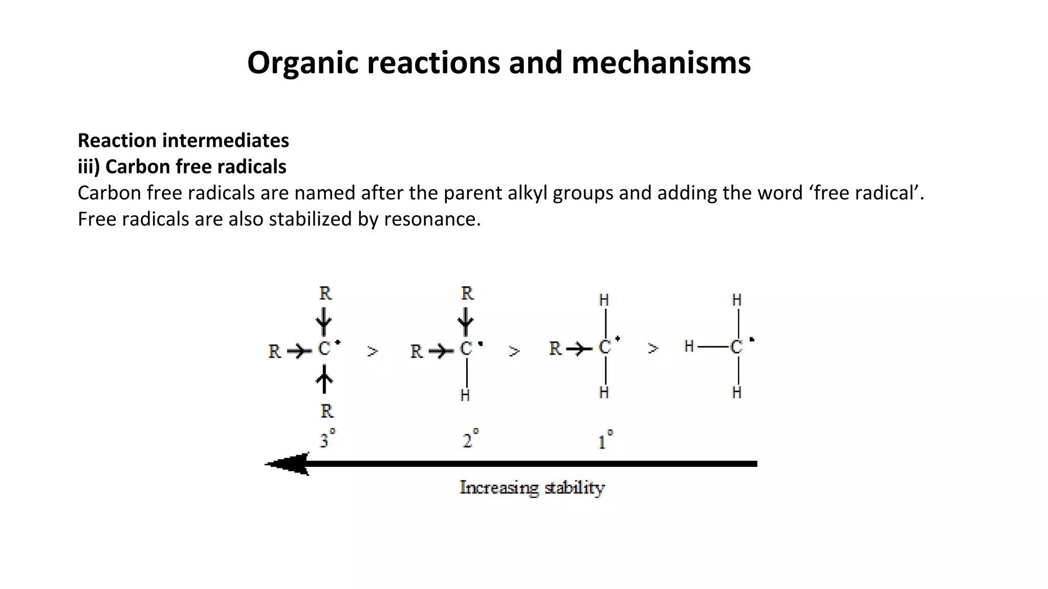 Organic reactions and mechanisms
Reaction intermediates
iii) Carbon free radicals
Carbon free radicals are named after the parent alkyl groups and adding the word ‘free radical’.
Free radicals are also stabilized by resonance.
 