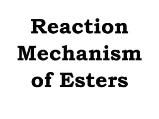 Reaction
Mechanism
of Esters
 
