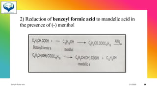 2) Reduction of benzoyl formic acid to mandelic acid in
the presence of (-) menthol
Sample footer text 3/1/20XX 28
 