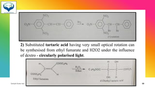 2) Substituted tartaric acid having very small optical rotation can
be synthesised from ethyl fumarate and H2O2 under the influence
of dextro - circularly polarised light.
Sample footer text 3/1/20XX 32
 