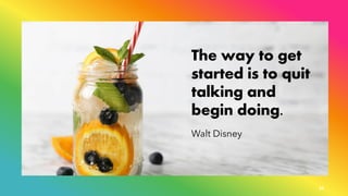 The way to get
started is to quit
talking and
begin doing.
Walt Disney
33
 
