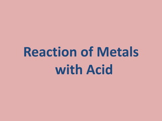Reaction of Metals
with Acid
 