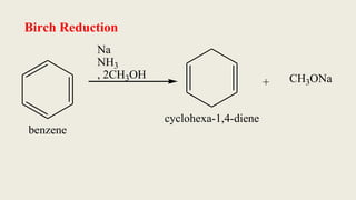 Birch Reduction
benzene
Na
NH3
, 2CH3OH
cyclohexa-1,4-diene
+ CH3ONa
 