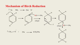 Mechanism of Birch Reduction
Na NH3 2Na+ 2e-
e-
H
H
H
H
HO CH3
2
H
H
H
e-
H
H
H
HO CH3
H
H
H
H
-CH3O
-CH3O
CH3 O + 2Na
2 2CH3ONa
 