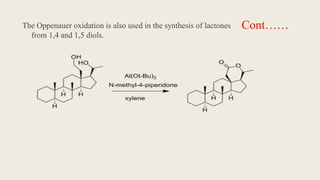 Cont……
The Oppenauer oxidation is also used in the synthesis of lactones
from 1,4 and 1,5 diols.
 