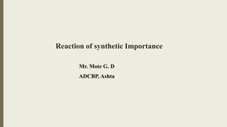 Reaction of synthetic Importance
Mr. Mote G. D
ADCBP, Ashta
1
 