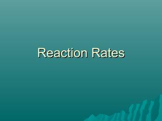Reaction RatesReaction Rates
 