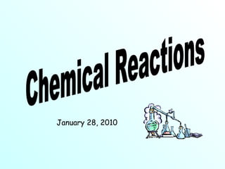 Chemical Reactions  January 28, 2010 