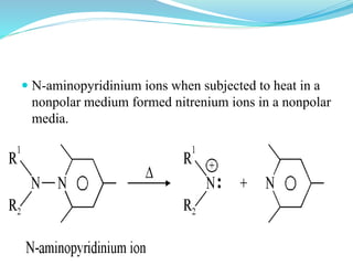  N-aminopyridinium ions when subjected to heat in a
nonpolar medium formed nitrenium ions in a nonpolar
media.
 