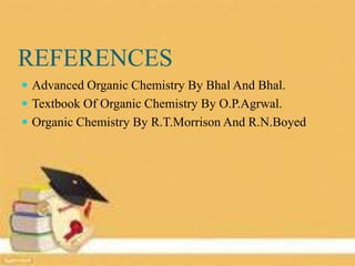 REFERENCES
 Advanced Organic Chemistry By Bhal And Bhal.
 Textbook Of Organic Chemistry By O.P.Agrwal.
 Organic Chemistry By R.T.Morrison And R.N.Boyed
 