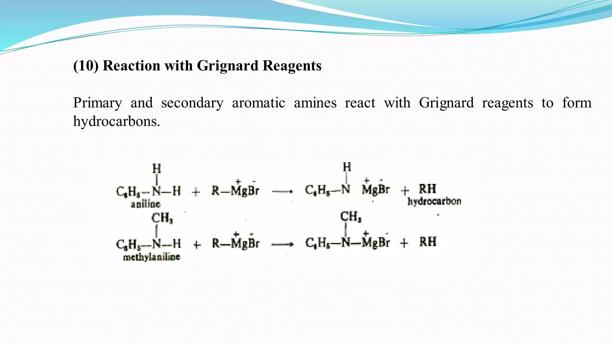 (10) Reaction with Grignard Reagents
Primary and secondary aromatic amines react with Grignard reagents to form
hydrocarbons.
 