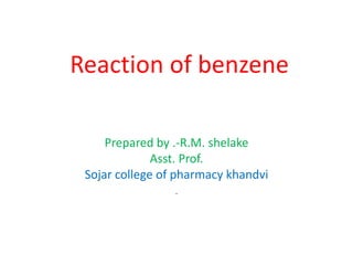 Reaction of benzene
Prepared by .-R.M. shelake
Asst. Prof.
Sojar college of pharmacy khandvi
.
 