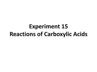 Experiment 15
Reactions of Carboxylic Acids
 