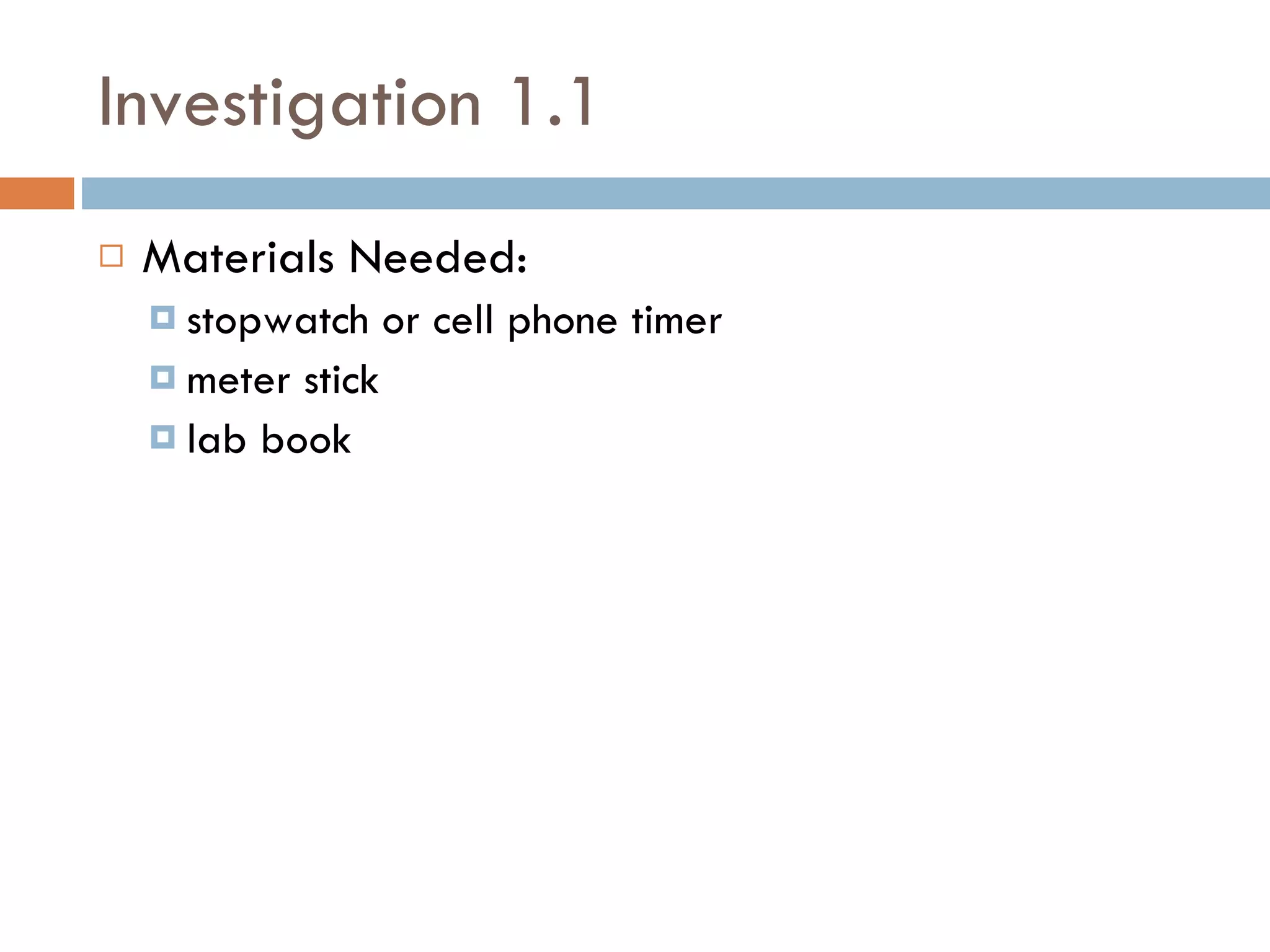 Investigation 1.1 Materials Needed: stopwatch or cell phone timer meter stick lab book 