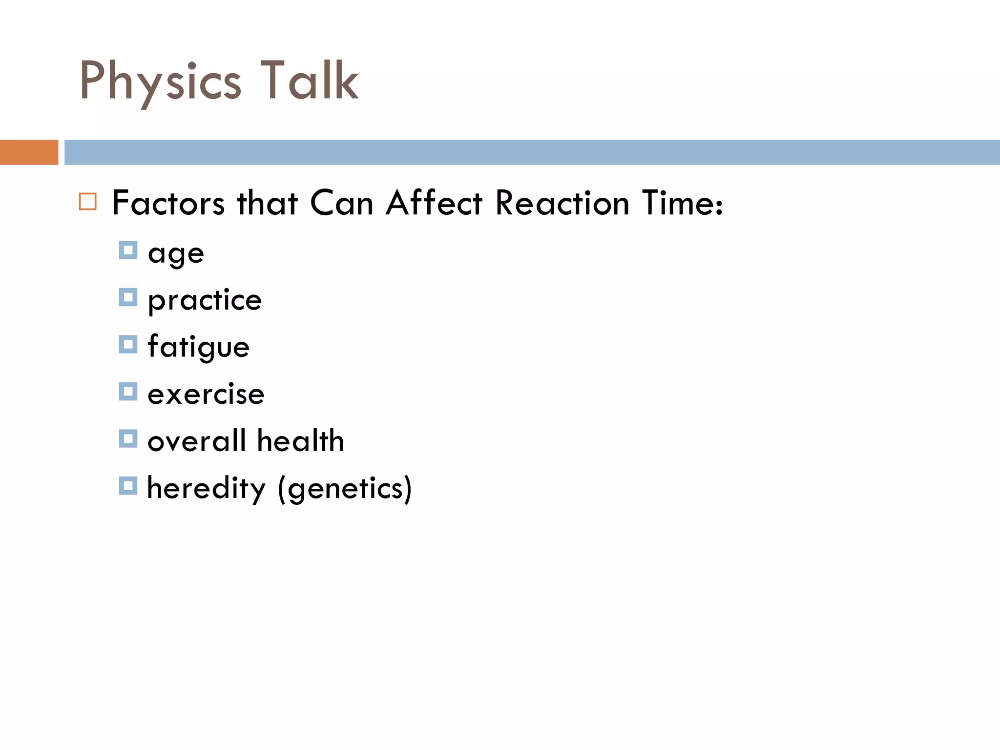 Physics Talk Factors that Can Affect Reaction Time: age practice fatigue exercise overall health heredity (genetics) 