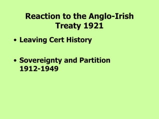 Reaction to the Anglo-Irish Treaty 1921 ,[object Object],[object Object]