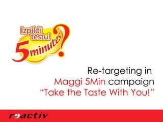 Re-targeting in  Maggi 5Min  campaign “ Take the Taste With You!” 